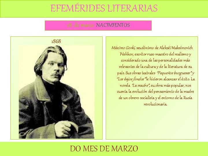 EFEMÉRIDES LITERARIAS 28 de marzo NACIMIENTOS 1868 Máximo Gorki, seudónimo de Alekséi Maksímovich Péshkov,