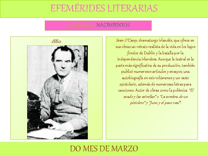 EFEMÉRIDES LITERARIAS 30 de marzo NACIMIENTOS 1880 Sean O’Casey, dramaturgo irlandés, que ofrece en EFEMÉRIDES LITERARIAS 30 de marzo NACIMIENTOS 1880 Sean O’Casey, dramaturgo irlandés, que ofrece en