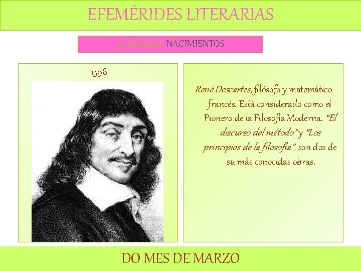 EFEMÉRIDES LITERARIAS 31 de marzo NACIMIENTOS 1596 René Descartes, filósofo y matemático francés. Está