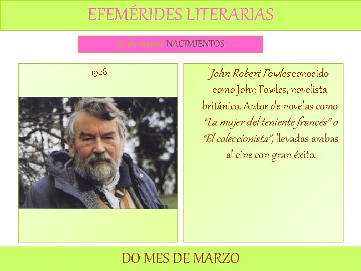 EFEMÉRIDES LITERARIAS 31 de marzo NACIMIENTOS 1926 John Robert Fowles conocido como John Fowles, EFEMÉRIDES LITERARIAS 31 de marzo NACIMIENTOS 1926 John Robert Fowles conocido como John Fowles,