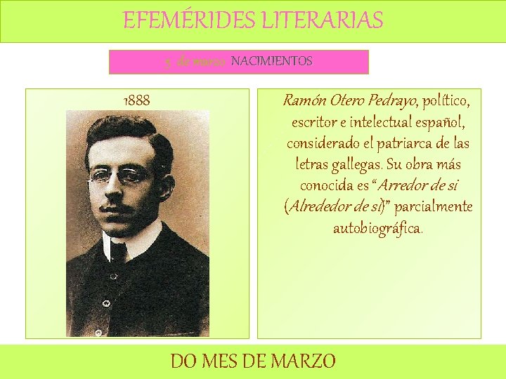 EFEMÉRIDES LITERARIAS 5 de marzo NACIMIENTOS 1888 Ramón Otero Pedrayo, político, escritor e intelectual