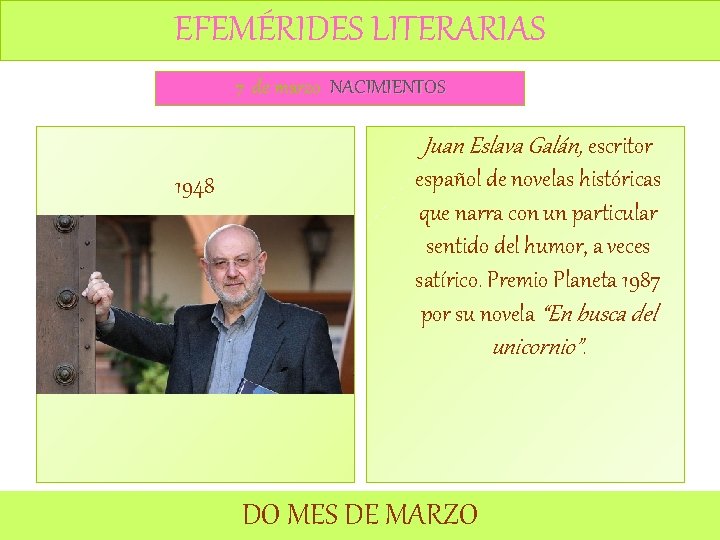 EFEMÉRIDES LITERARIAS 7 de marzo NACIMIENTOS Juan Eslava Galán, escritor 1948 español de novelas EFEMÉRIDES LITERARIAS 7 de marzo NACIMIENTOS Juan Eslava Galán, escritor 1948 español de novelas