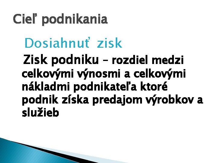 Cieľ podnikania Dosiahnuť zisk Zisk podniku – rozdiel medzi celkovými výnosmi a celkovými nákladmi