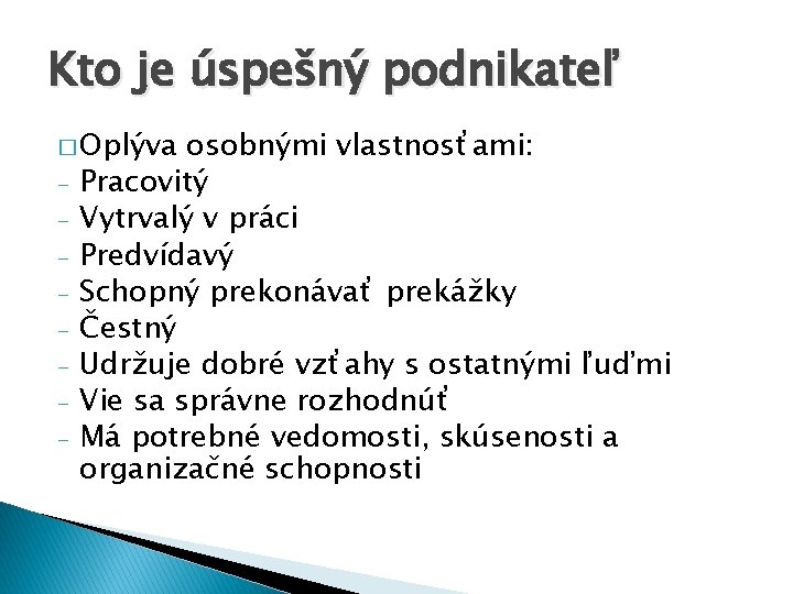 Kto je úspešný podnikateľ � Oplýva - osobnými vlastnosťami: Pracovitý Vytrvalý v práci Predvídavý