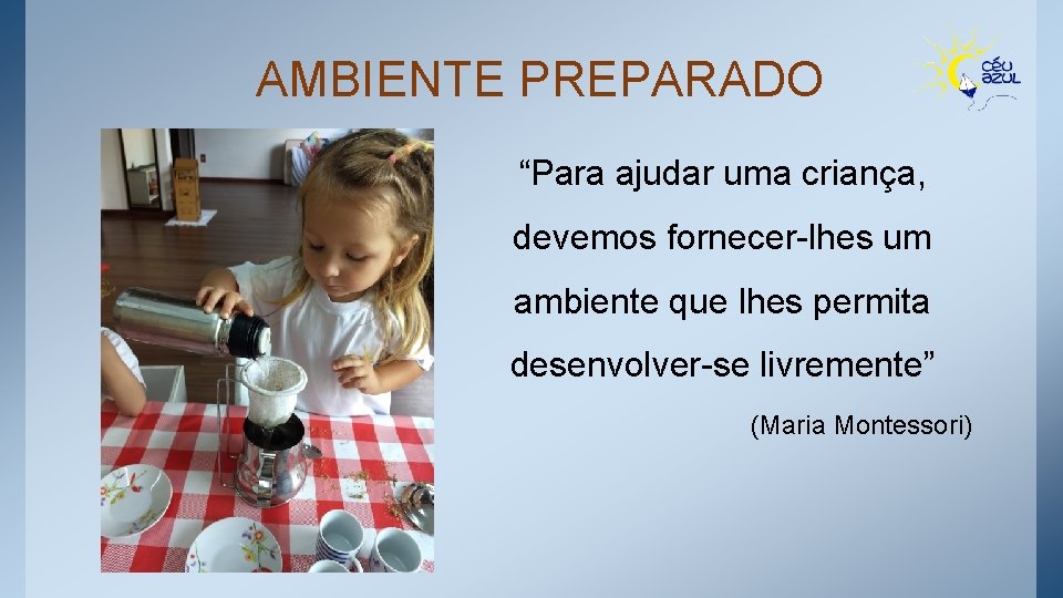 AMBIENTE PREPARADO “Para ajudar uma criança, devemos fornecer-lhes um ambiente que lhes permita desenvolver-se