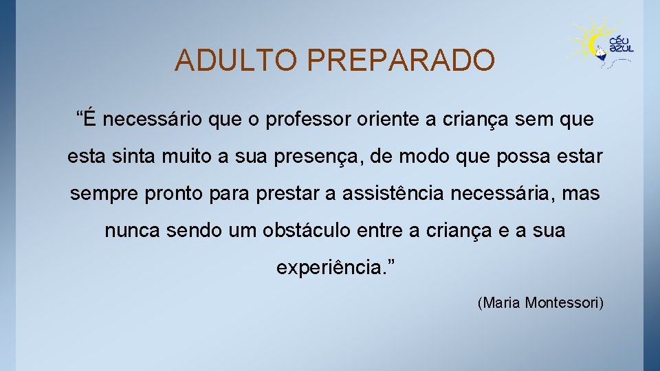 ADULTO PREPARADO “É necessário que o professor oriente a criança sem que esta sinta