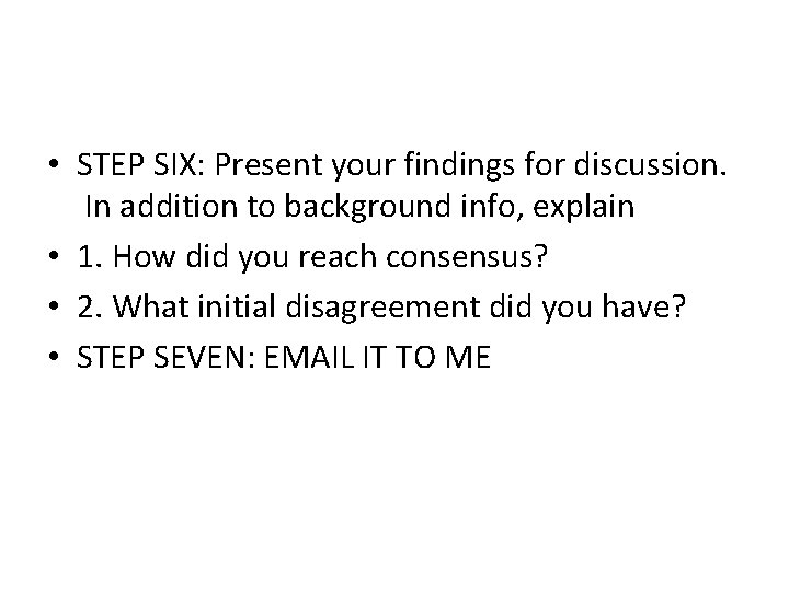  • STEP SIX: Present your findings for discussion. In addition to background info,