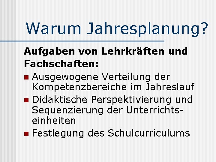 Warum Jahresplanung? Aufgaben von Lehrkräften und Fachschaften: n Ausgewogene Verteilung der Kompetenzbereiche im Jahreslauf