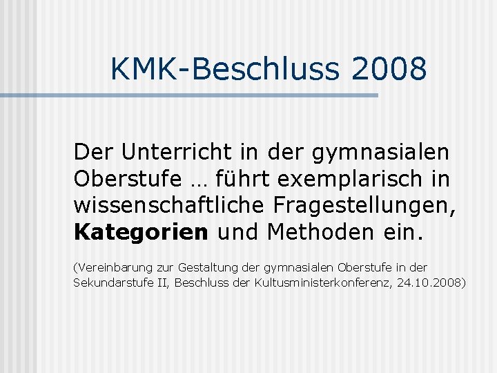 KMK-Beschluss 2008 Der Unterricht in der gymnasialen Oberstufe … führt exemplarisch in wissenschaftliche Fragestellungen,