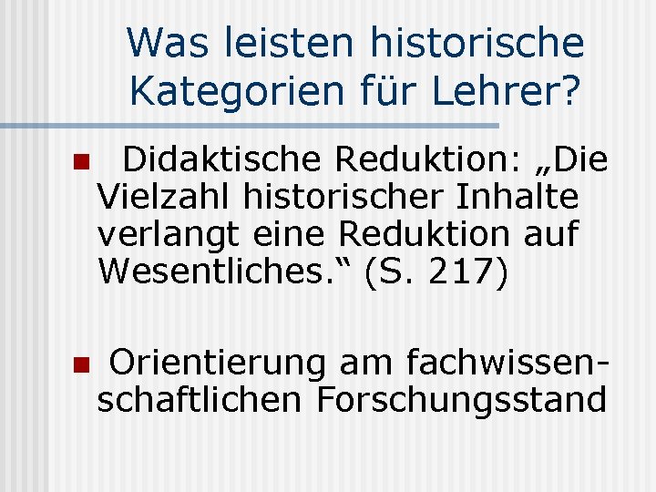 Was leisten historische Kategorien für Lehrer? n Didaktische Reduktion: „Die Vielzahl historischer Inhalte verlangt