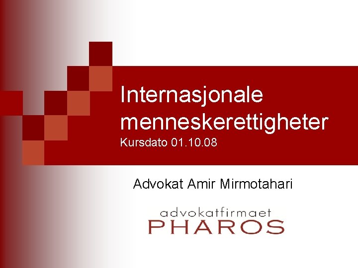 Internasjonale menneskerettigheter Kursdato 01. 10. 08 Advokat Amir Mirmotahari 