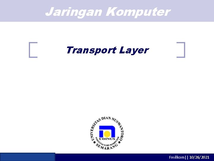 Jaringan Komputer Transport Layer adhitya@dsn. dinus. ac. id Fasilkom|| 10/26/2021 