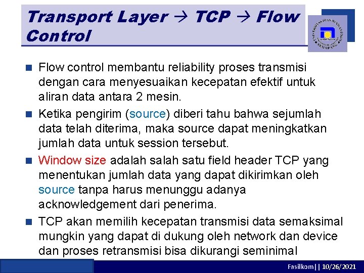 Transport Layer TCP Flow Control Flow control membantu reliability proses transmisi dengan cara menyesuaikan