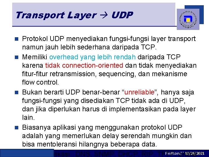 Transport Layer UDP Protokol UDP menyediakan fungsi-fungsi layer transport namun jauh lebih sederhana daripada