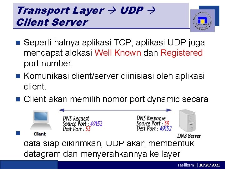 Transport Layer UDP Client Server Seperti halnya aplikasi TCP, aplikasi UDP juga mendapat alokasi