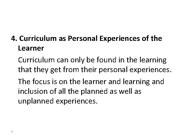 4. Curriculum as Personal Experiences of the Learner Curriculum can only be found in