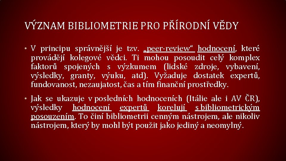 VÝZNAM BIBLIOMETRIE PRO PŘÍRODNÍ VĚDY • V principu správnější je tzv. „peer-review“ hodnocení, které