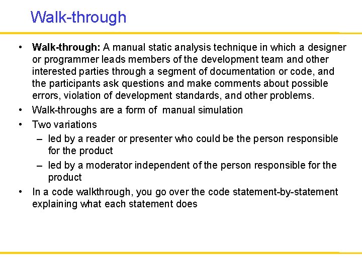 Walk-through • Walk-through: A manual static analysis technique in which a designer or programmer