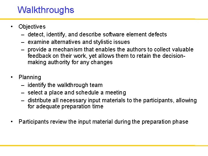 Walkthroughs • Objectives – detect, identify, and describe software element defects – examine alternatives