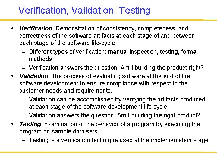 Verification, Validation, Testing • Verification: Demonstration of consistency, completeness, and correctness of the software