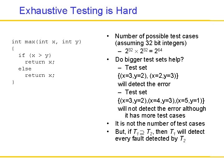 Exhaustive Testing is Hard int max(int x, int y) { if (x > y)