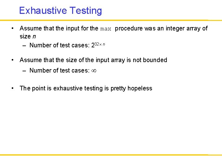 Exhaustive Testing • Assume that the input for the max procedure was an integer