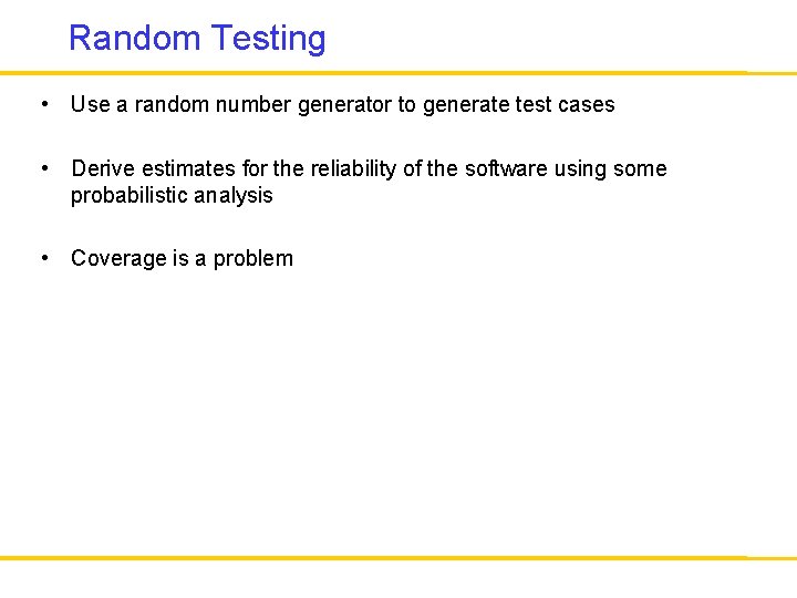 Random Testing • Use a random number generator to generate test cases • Derive