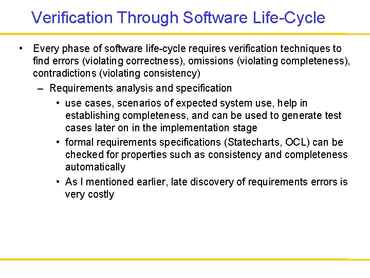 Verification Through Software Life-Cycle • Every phase of software life-cycle requires verification techniques to