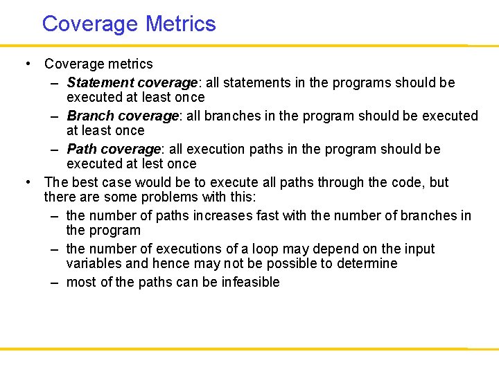 Coverage Metrics • Coverage metrics – Statement coverage: all statements in the programs should