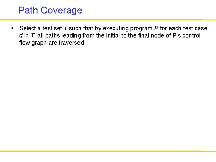 Path Coverage • Select a test set T such that by executing program P