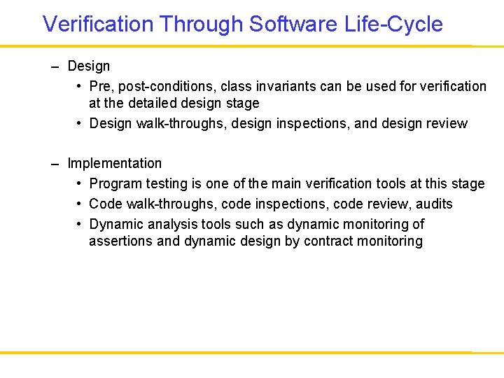 Verification Through Software Life-Cycle – Design • Pre, post-conditions, class invariants can be used