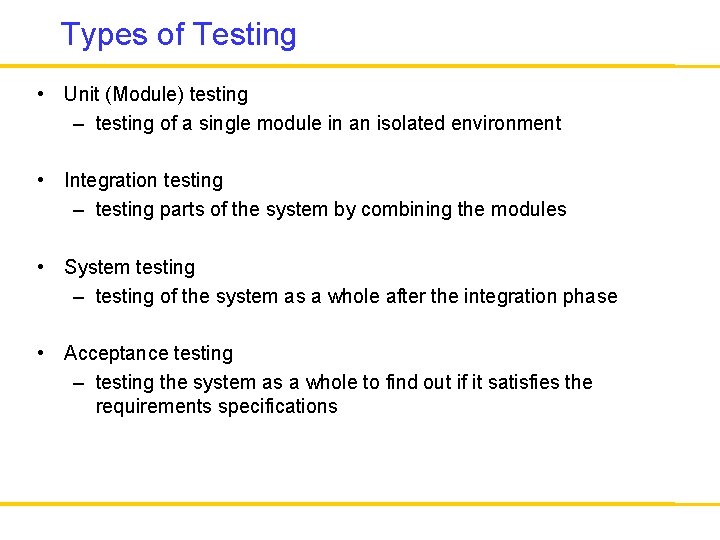 Types of Testing • Unit (Module) testing – testing of a single module in