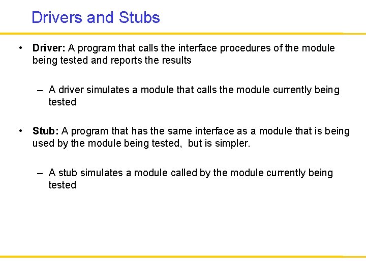 Drivers and Stubs • Driver: A program that calls the interface procedures of the