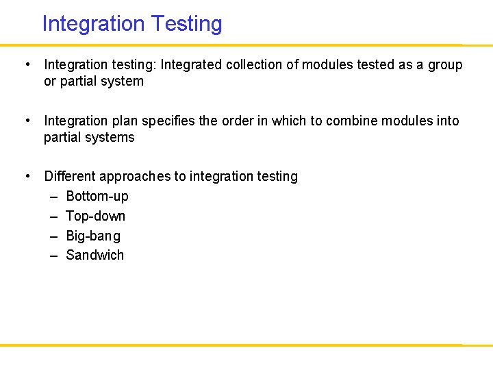 Integration Testing • Integration testing: Integrated collection of modules tested as a group or