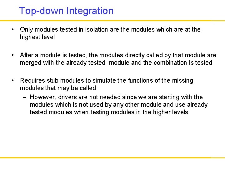 Top-down Integration • Only modules tested in isolation are the modules which are at