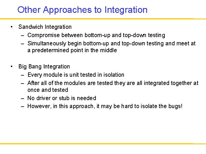 Other Approaches to Integration • Sandwich Integration – Compromise between bottom-up and top-down testing