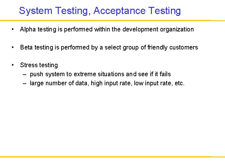 System Testing, Acceptance Testing • Alpha testing is performed within the development organization •