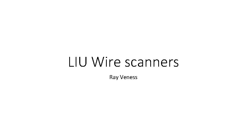 LIU Wire scanners Ray Veness 