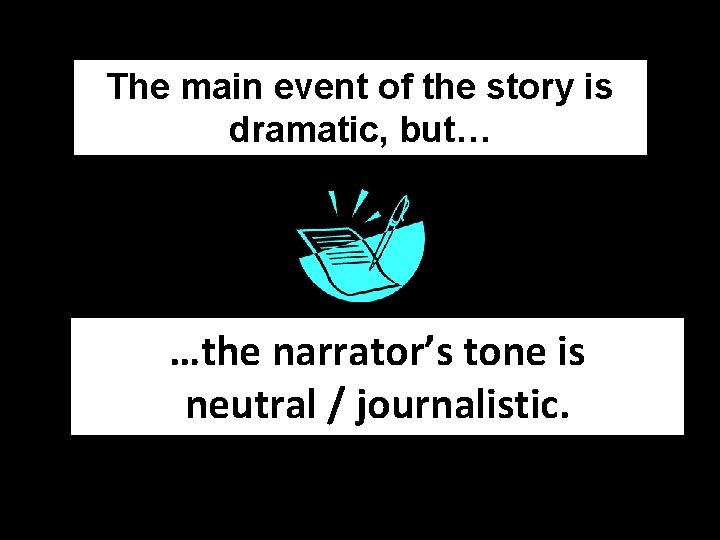 The main event of the story is dramatic, but… …the narrator’s tone is neutral