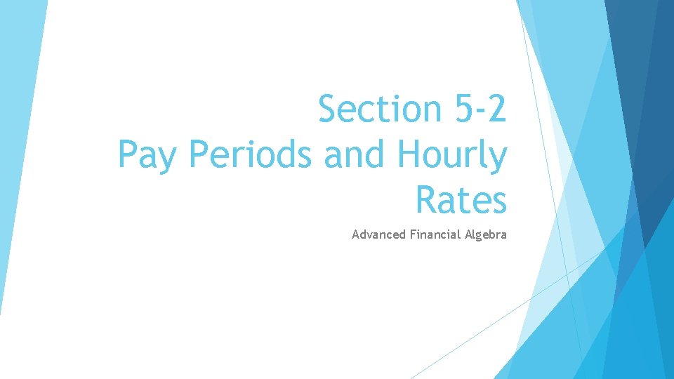 Section 5 -2 Pay Periods and Hourly Rates Advanced Financial Algebra 