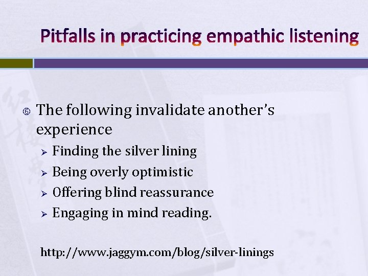 Pitfalls in practicing empathic listening The following invalidate another’s experience Ø Ø Finding the