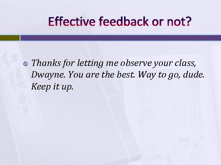 Effective feedback or not? Thanks for letting me observe your class, Dwayne. You are