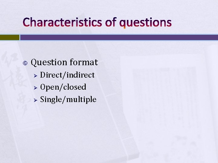 Characteristics of questions Question format Ø Ø Ø Direct/indirect Open/closed Single/multiple 