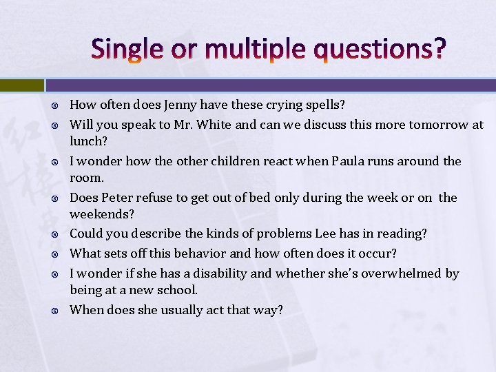 Single or multiple questions? How often does Jenny have these crying spells? Will you