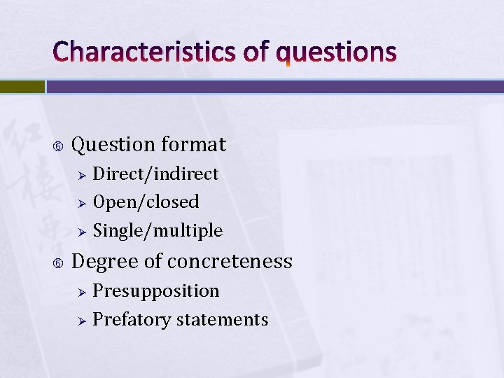 Characteristics of questions Question format Ø Ø Ø Direct/indirect Open/closed Single/multiple Degree of concreteness