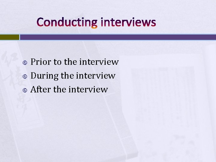 Conducting interviews Prior to the interview During the interview After the interview 