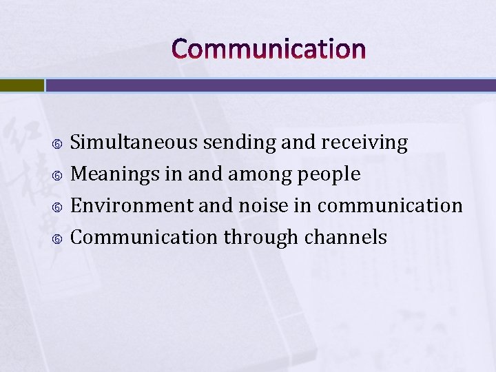 Communication Simultaneous sending and receiving Meanings in and among people Environment and noise in