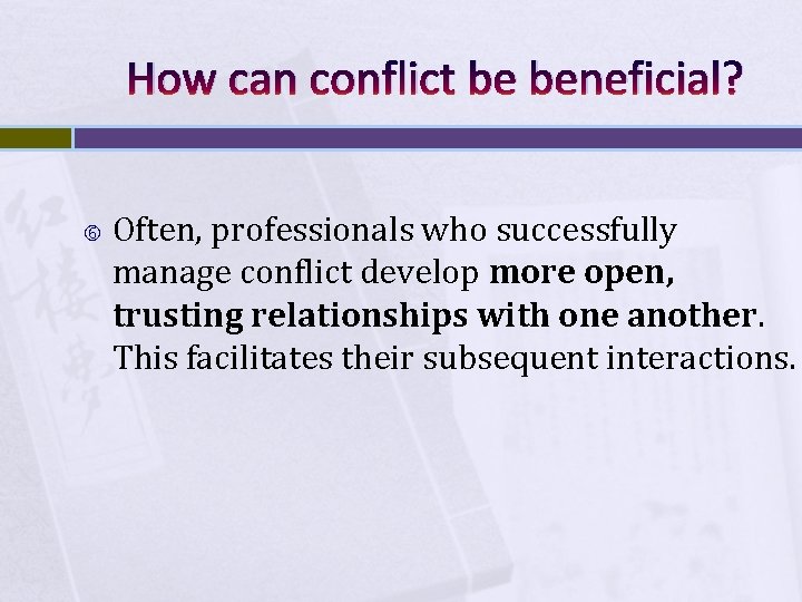 How can conflict be beneficial? Often, professionals who successfully manage conflict develop more open,