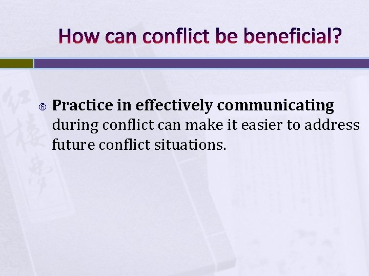 How can conflict be beneficial? Practice in effectively communicating during conflict can make it