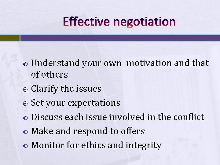 Effective negotiation Understand your own motivation and that of others Clarify the issues Set
